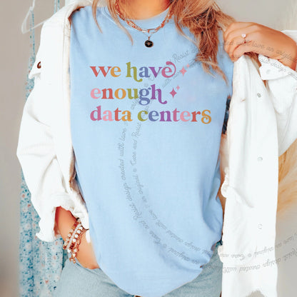 We Have Enough Data Centers Care & Resist rainbow tee