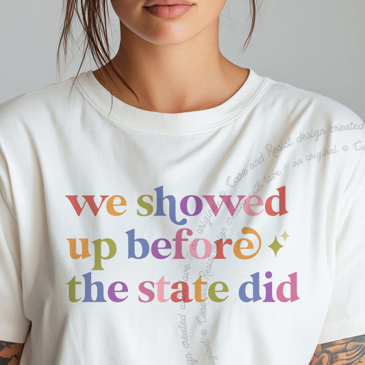 We Showed Up Before the State Did Care & Resist progressive t-shirt in White