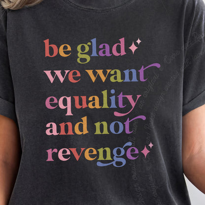Be Glad We Want Equality and not Revenge Care & Resist progressive t-shirt in Graphite