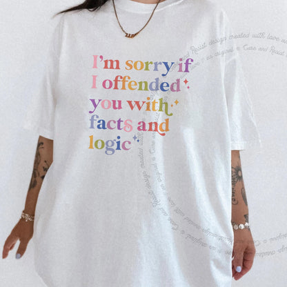 I'm Sorry If I Offended You With Facts and Logic Care & Resist progressive t-shirt in White