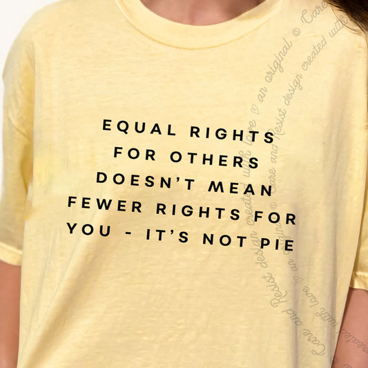 Equal Rights for Others Doesn't Mean Fewer Rights for You, It's Not Pie Care & Resist progressive t-shirt in Banana