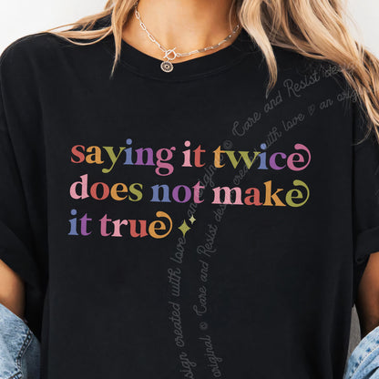 Saying It Twice Does not Make It True Care & Resist progressive t-shirt in Black