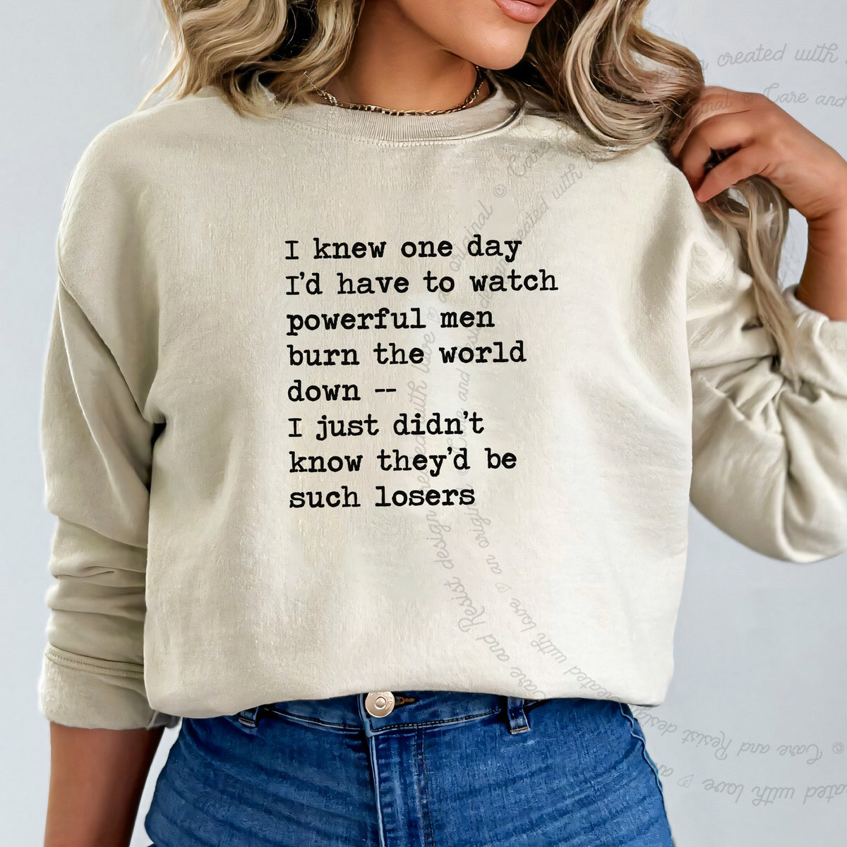 I Knew One Day I'd Have to Watch Powerful Men Burn the World Down, I Just Didn't Know They'd Be Such Losers Care & Resist Gildan crewneck sweatshirt in Sand