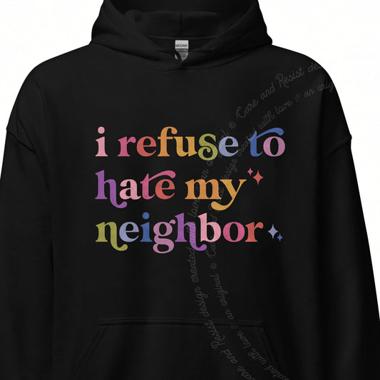I Refuse to Hate My Neighbor Care & Resist Gildan hoodie in Black