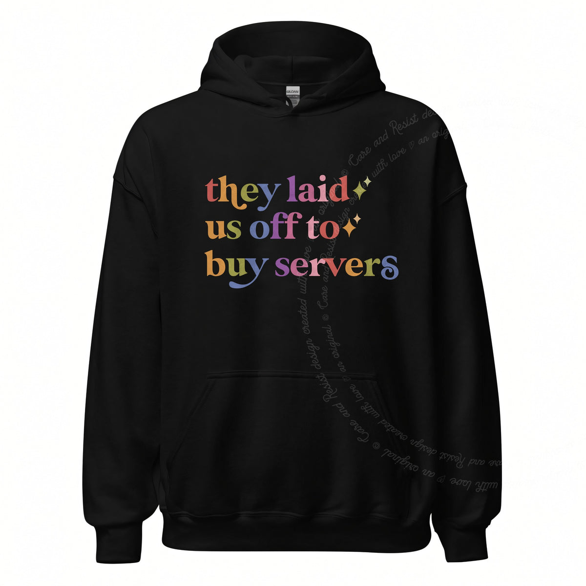 They Laid Us Off to Buy Servers Care & Resist Gildan hoodie in Black