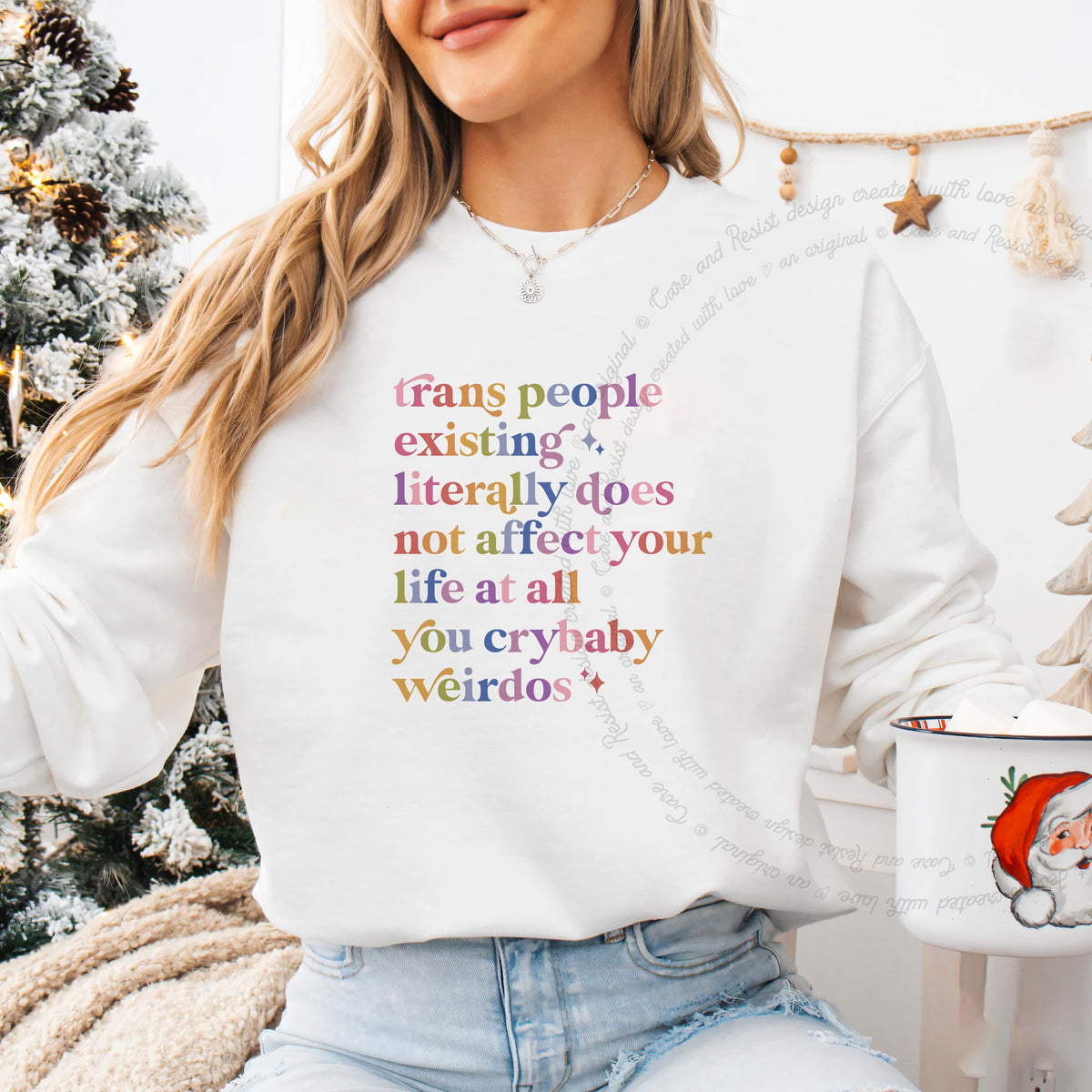 Trans People Existing Literally Does Not Affect Your Life At All You Crybaby Weirdos Care & Resist Gildan crewneck sweatshirt in White