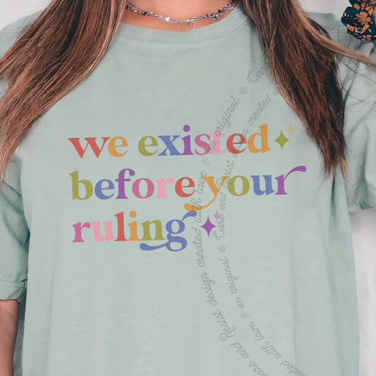 We Existed Before Your Ruling Care & Resist progressive t-shirt in Bay