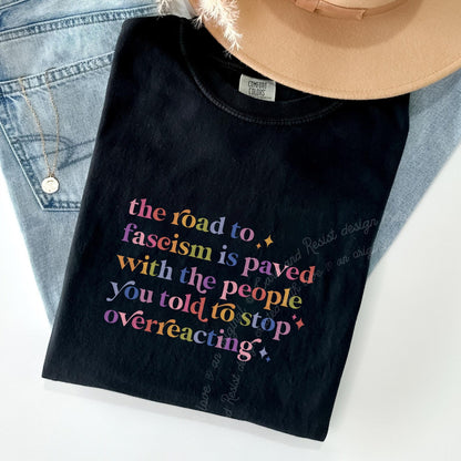 The Road to Fascism Is Paved With the People You Told to Stop Overreacting Care & Resist progressive t-shirt in Black