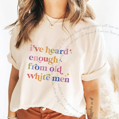 I've Heard Enough From Old White Men Care & Resist progressive t-shirt in Ivory