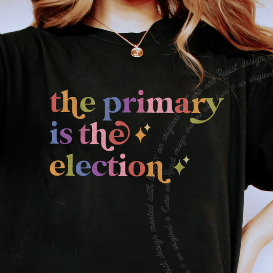 The Primary is the Election Care & Resist progressive t-shirt in Black