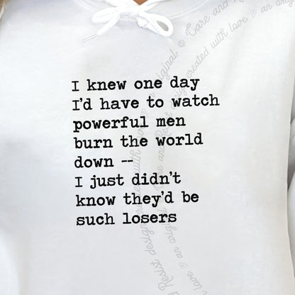 I Knew One Day I'd Have to Watch Powerful Men Burn the World Down, I Just Didn't Know They'd Be Such Losers Care & Resist Gildan hoodie in White