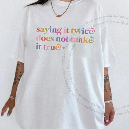 Saying It Twice Does not Make It True Care & Resist rainbow tee