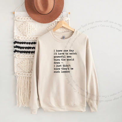 I Knew One Day I'd Have to Watch Powerful Men Burn the World Down, I Just Didn't Know They'd Be Such Losers Care & Resist Gildan crewneck sweatshirt in Sand