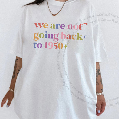 We are not Going Back to 1950 Care & Resist rainbow Comfort Colors tee, White