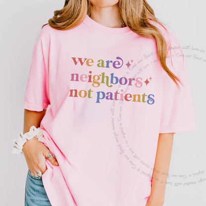 We are Neighbors not Patients Care & Resist rainbow tee