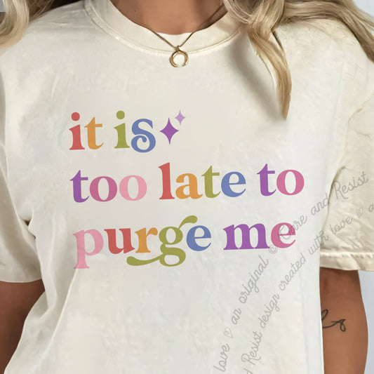 It is Too Late to Purge Me Care & Resist progressive t-shirt in Ivory