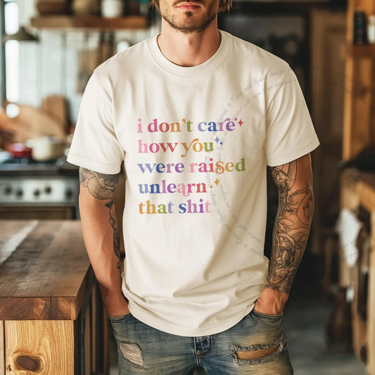 I Don't Care How You Were Raised, Unlearn That Shit Care & Resist progressive t-shirt in Ivory