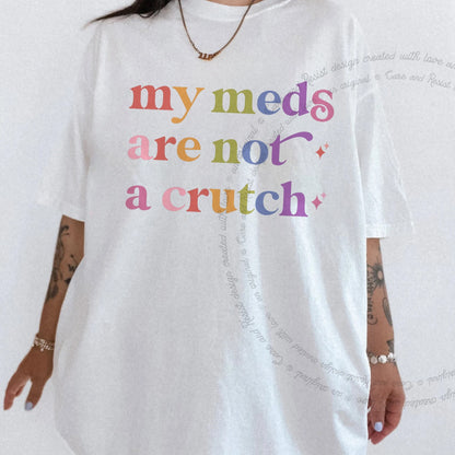 My Meds are not a Crutch Care & Resist rainbow tee