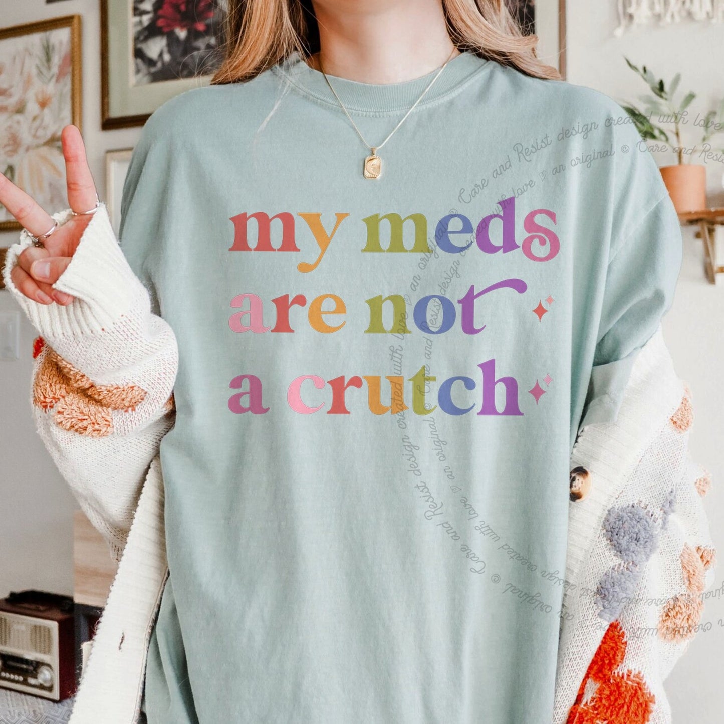 My Meds are not a Crutch Care & Resist rainbow tee