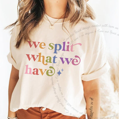 We Split What We Have Care & Resist rainbow tee