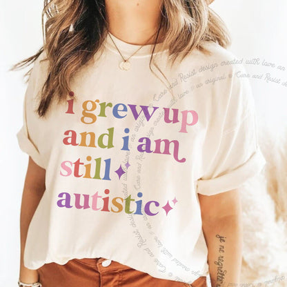 I Grew Up and I Am Still Autistic Care & Resist progressive t-shirt in Ivory