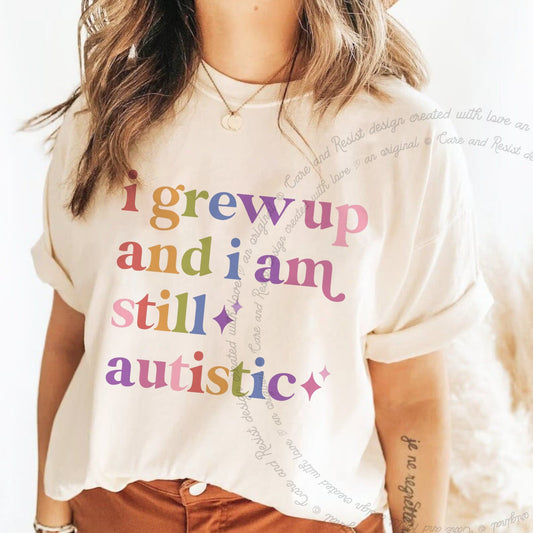 I Grew Up and I Am Still Autistic Care & Resist progressive t-shirt in Ivory
