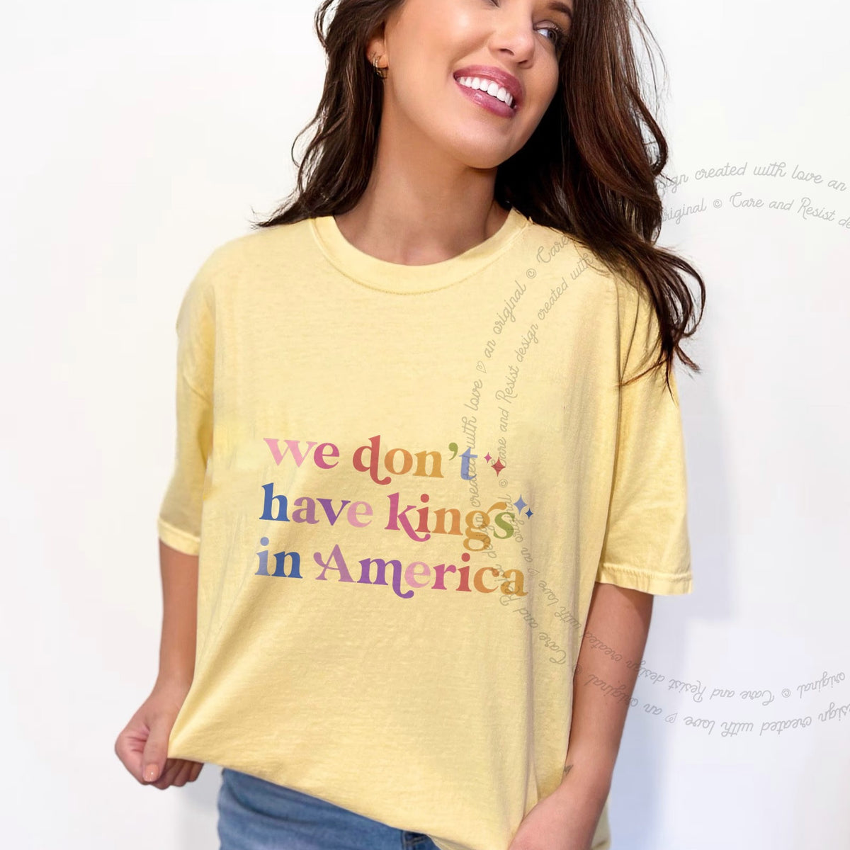 We Don't Have Kings in America Care & Resist progressive t-shirt in Banana