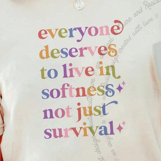 Everyone Deserves to Live in Softness not Just Survival Care & Resist progressive t-shirt in Ivory