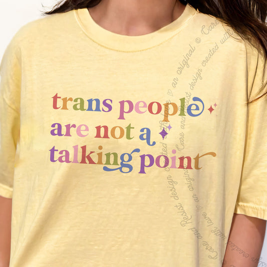Trans People are not a Talking Point Care & Resist progressive t-shirt in Banana