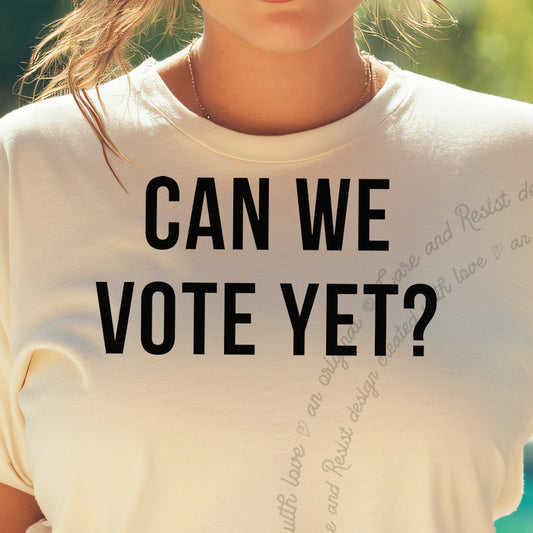 Can We Vote Yet? Care & Resist progressive t-shirt in Ivory