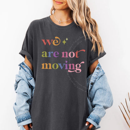 We are not Moving Care & Resist rainbow tee