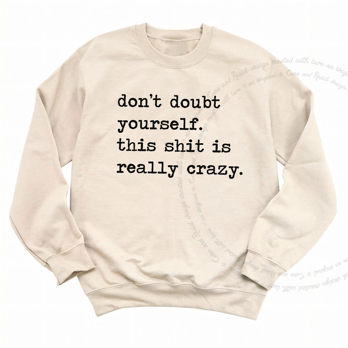 Don't Doubt Yourself, This Shit Is Really Crazy Care & Resist Gildan crewneck sweatshirt in Sand