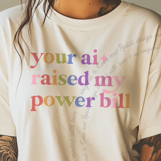 Your Ai Raised My Power Bill Care & Resist progressive t-shirt in Ivory