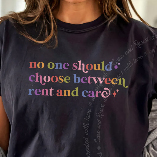 No One Should Choose Between Rent and Care Care & Resist progressive t-shirt in Black
