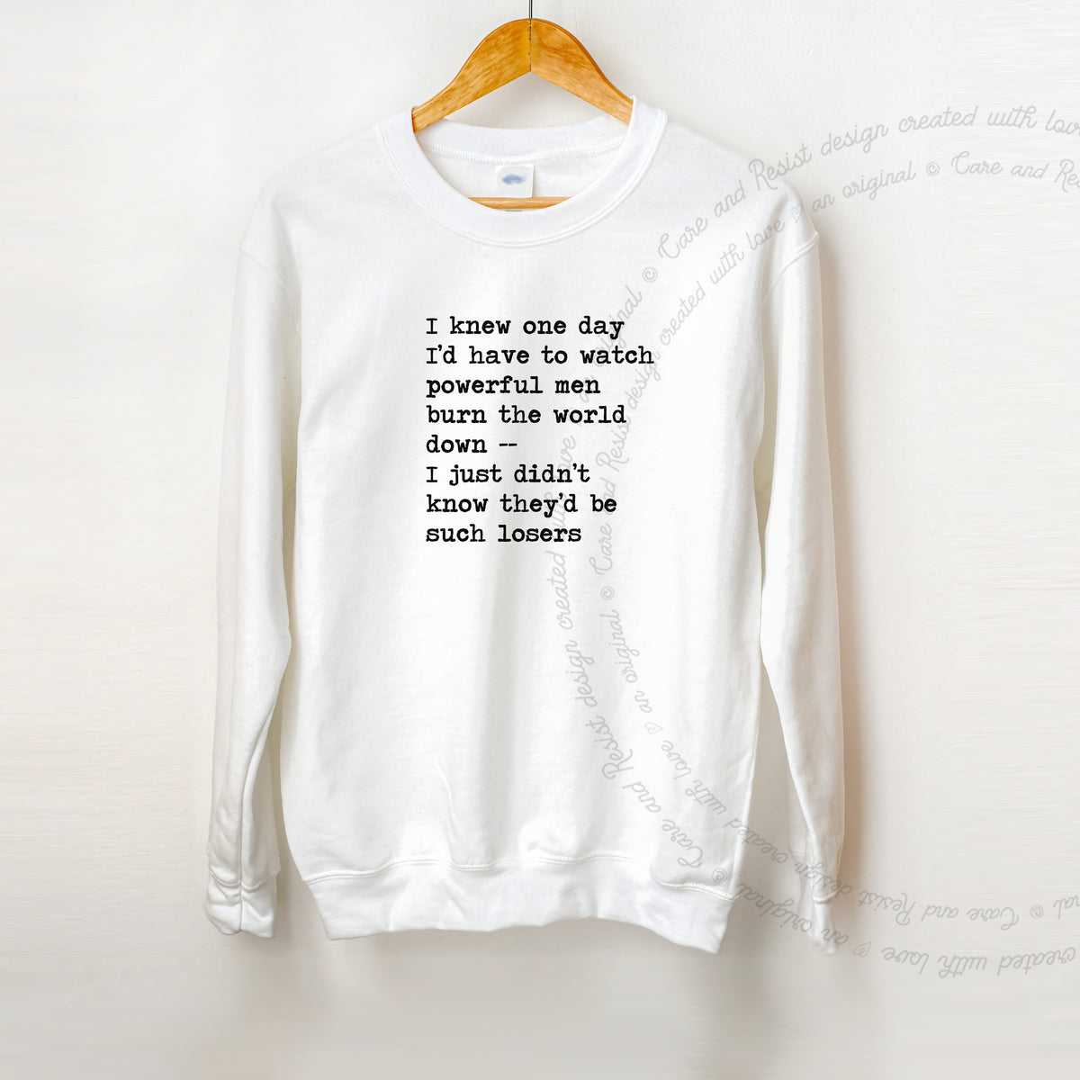 I Knew One Day I'd Have to Watch Powerful Men Burn the World Down, I Just Didn't Know They'd Be Such Losers Care & Resist Gildan crewneck sweatshirt in White