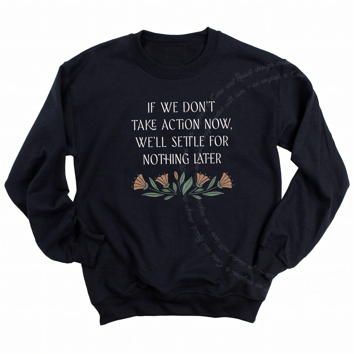 If We Don't Take Action Now We'll Settle for Nothing Later Care & Resist Gildan crewneck sweatshirt in Black