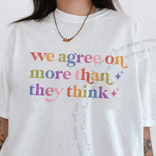 We Agree on More Than They Think Care & Resist progressive t-shirt in White