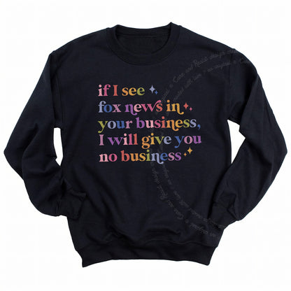 If I See Fox News in Your Business, I Will Give You No Business Care & Resist Gildan crewneck sweatshirt in Black