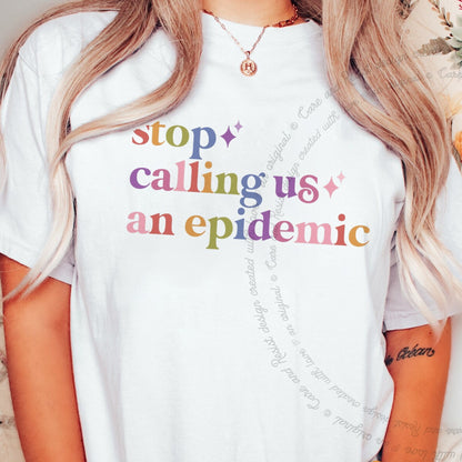Stop Calling Us an Epidemic Care & Resist rainbow tee